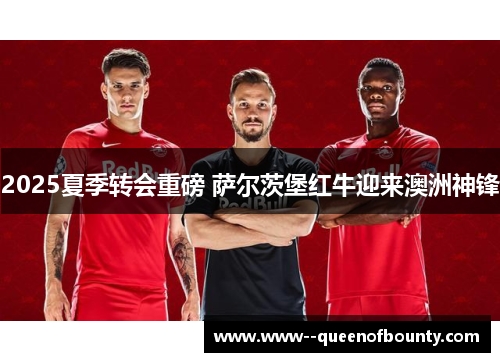 2025夏季转会重磅 萨尔茨堡红牛迎来澳洲神锋