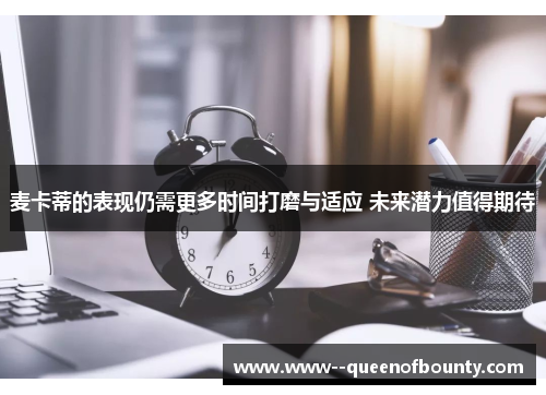 麦卡蒂的表现仍需更多时间打磨与适应 未来潜力值得期待