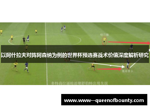 以阿什拉夫对阵阿森纳为例的世界杯预选赛战术价值深度解析研究